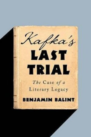 Kafka´s Last Trial, The Case of a Literary Legacy