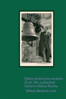 Dějiny umění jsou uměním. Život, dílo a působení Václava Viléma Štecha