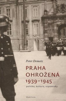 Praha ohrožená 1939-1945: Politika, kultura, vzpomínky
