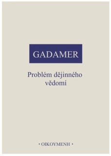 Problém dějinného vědomí, H. - G. Gadamer