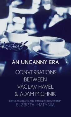 An Uncanny Era: Conversations Between Václav Havel & Adam Michnik