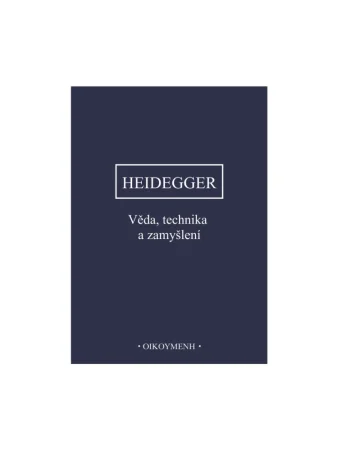 Věda, technika a zamyšlení - M. Heidegger