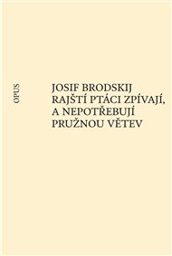 Rajští ptáci zpívají, a nepotřebují pružnou větev, J. Brodskij